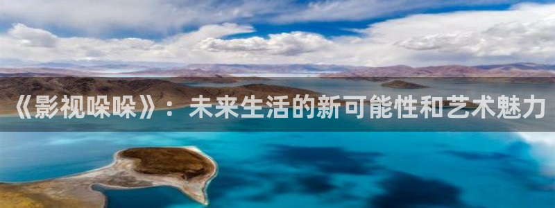 玖玖玖：《影视哚哚》：未来生活的新可能性和艺术魅力